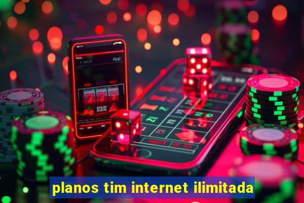 planos tim internet ilimitada